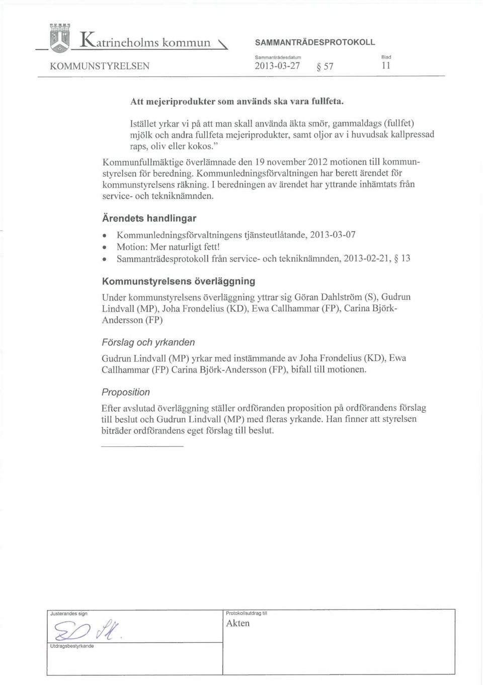 " Kommunfullmäktige överlämnade den 19 november 2012 motionen till kommunstyrelsen för beredning. Kommunledningsförvaltningen har berett ärendet för kommunstyrelsens räkning.