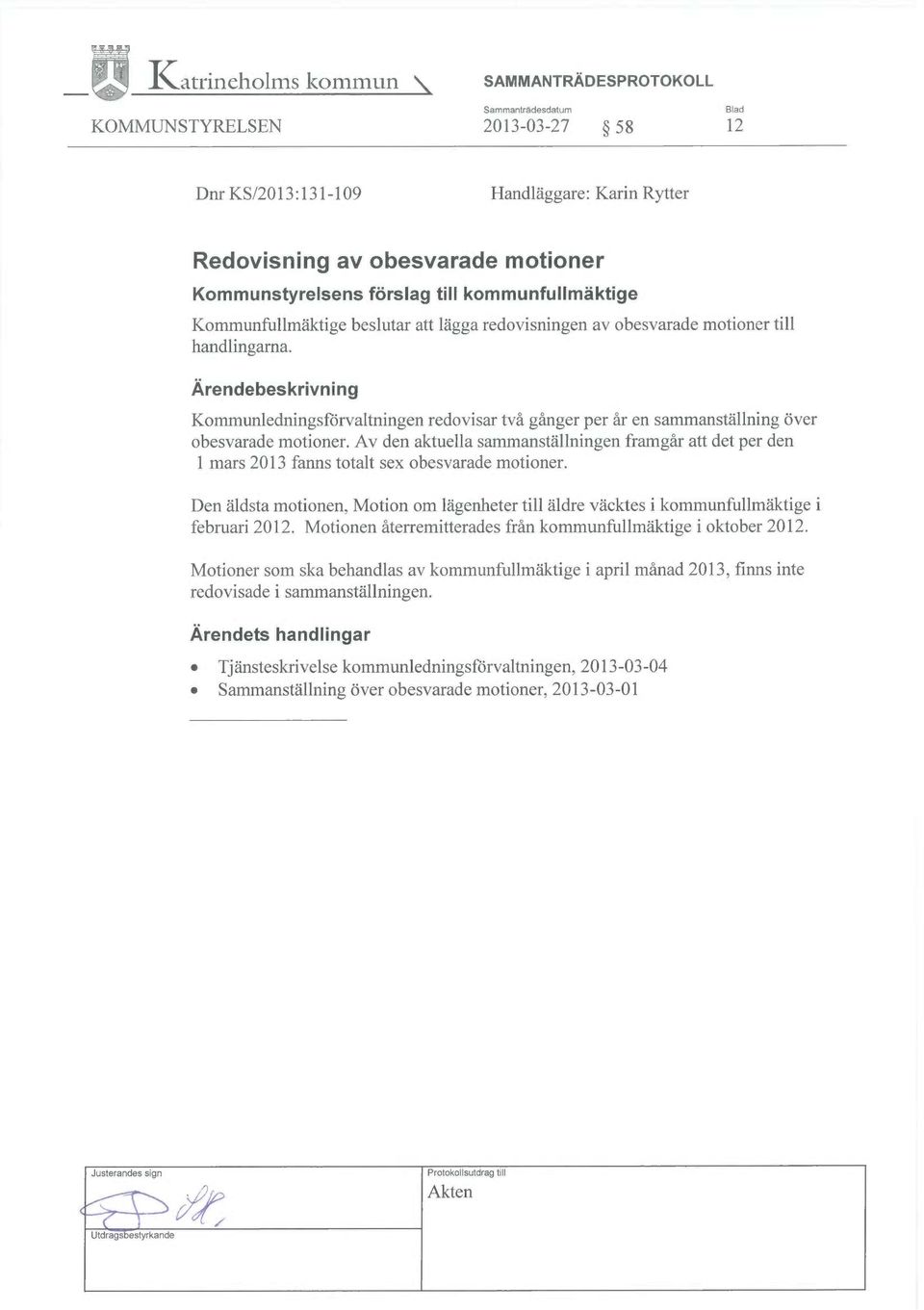 Ärendebeskrivning Kommunledningsförvaltningen redovisar två gånger per år en sammanställning över obesvarade motioner.