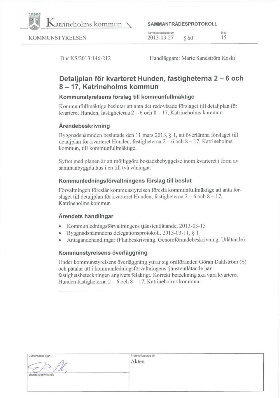 fastigheterna 2 6 och 8 17, Katrineholms kommun Ärendebeskrivning Byggnadsnämnden beslutade den 11 mars 2013, 1, att överlämna förslaget till detaljplan för kvarteret Hunden, fastigheterna 2 6 och 8