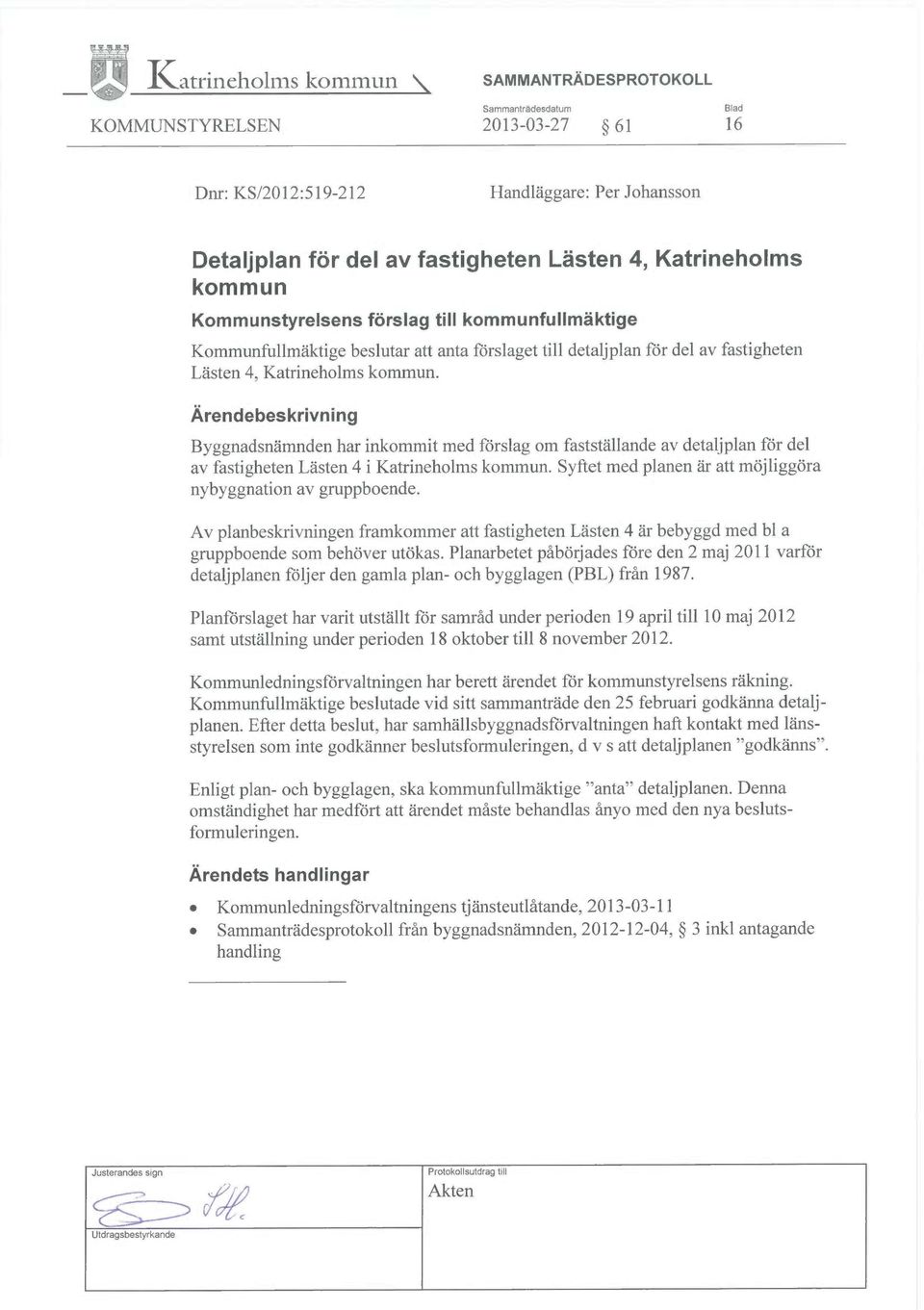 Ärendebeskrivning Byggnadsnämnden har inkommit med förslag om fastställande av detaljplan för del av fastigheten Lästen 4 i Katrineholms kommun.