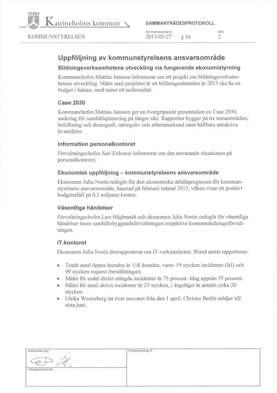 Målet med projektet är att bildningsnämnden år 2013 ska ha en budget i balans, med minst ett nollresultat.