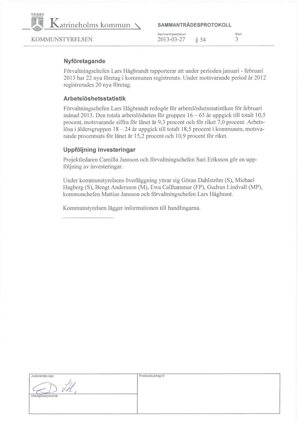 Arbetslöshetsstatistik Förvaltningschefen Lars Hågbrandt redogör för arbetslöshetsstatistiken för februari månad 2013.