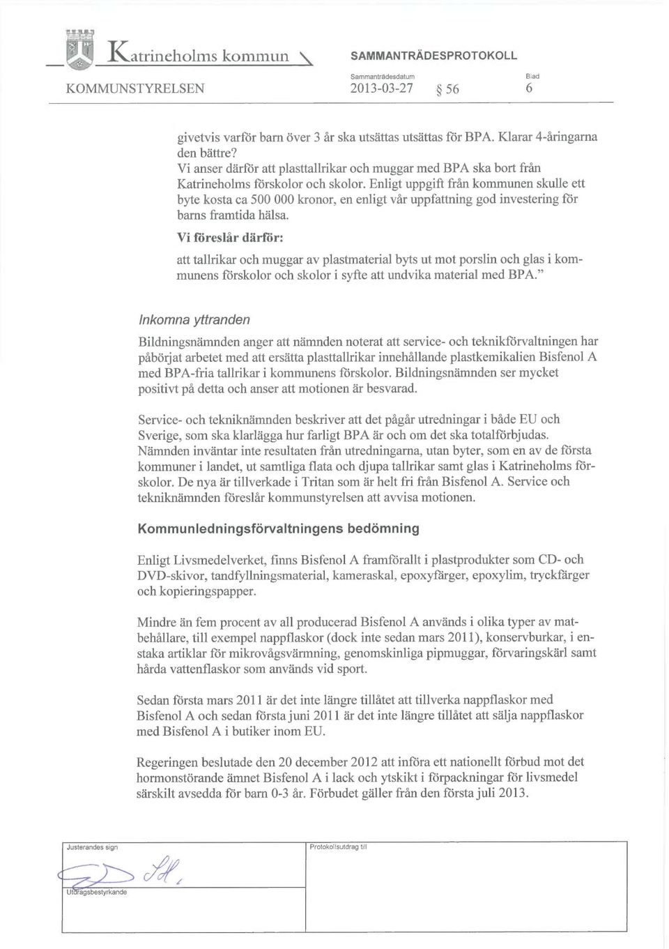 Enligt uppgift från kommunen skulle ett byte kosta ca 500 000 kronor, en enligt vår uppfattning god investering för barns framtida hälsa.
