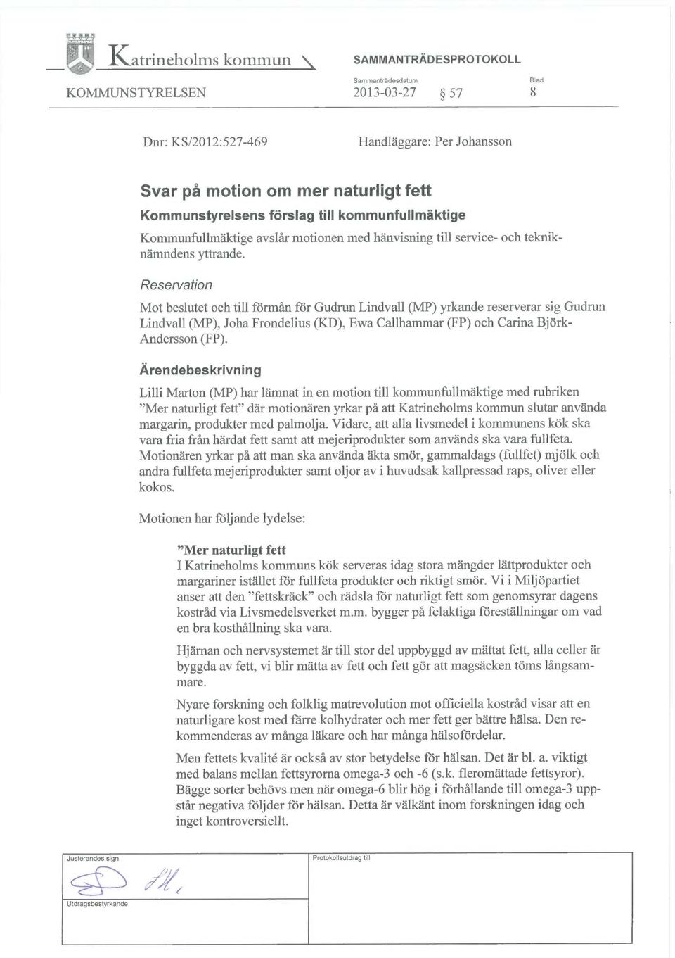 Reservation Mot beslutet och till förmån för Gudrun Lindvall (MP) yrkande reserverar sig Gudrun Lindvall (MP), Joha Frondelius (KD), Ewa Gallhammar (FP) och Carina Björk- Andersson (FP).