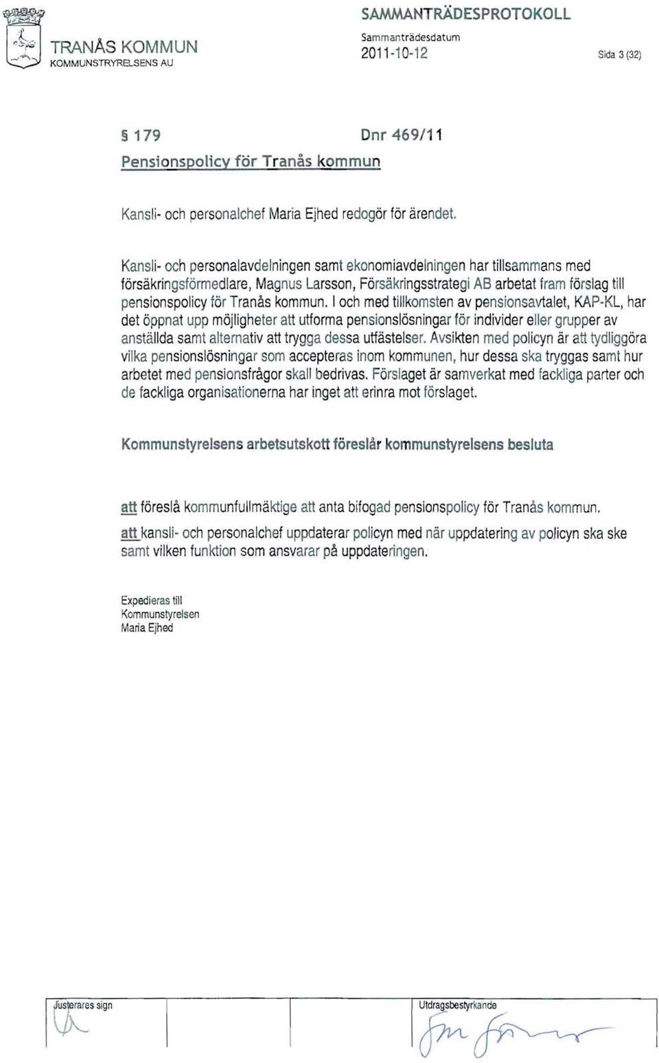 Kansli- och personalavdelningen samt ekonomiavdelningen har tillsammans med försäkringsförmedlare, Magnus Larsson, Försäkringsstrategi AB arbetatframförslag till pensionspolicy för Tranås kommun.