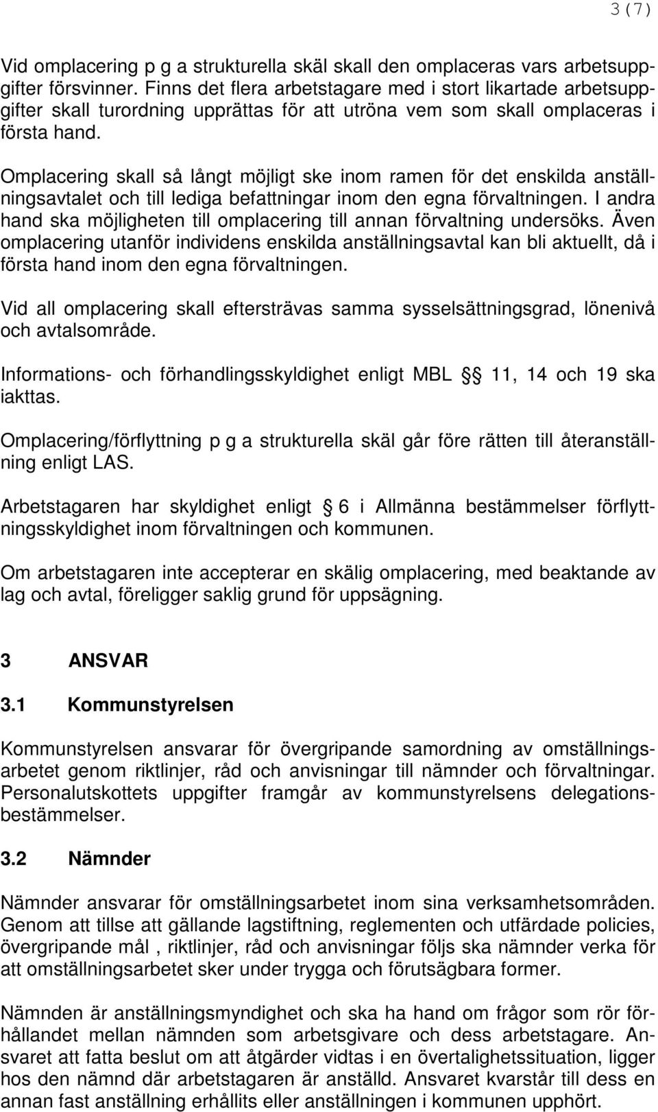 Omplacering skall så långt möjligt ske inom ramen för det enskilda anställningsavtalet och till lediga befattningar inom den egna förvaltningen.