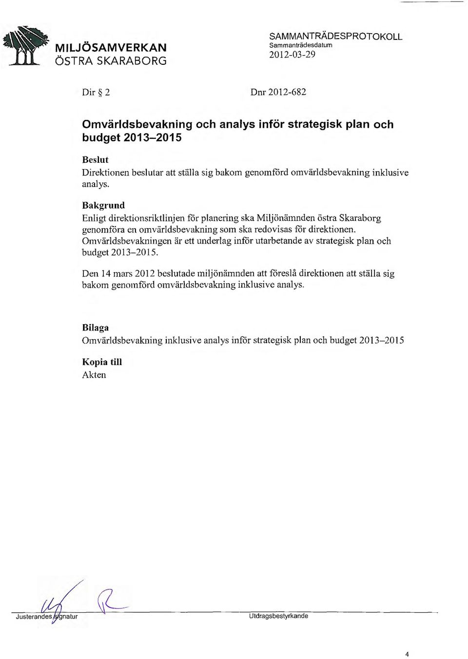 Enligt direktionsriktlinjen för planering ska Miljönämnden östra Skaraborg genomföra en omvärldsbevakning som ska redovisas för direktionen.