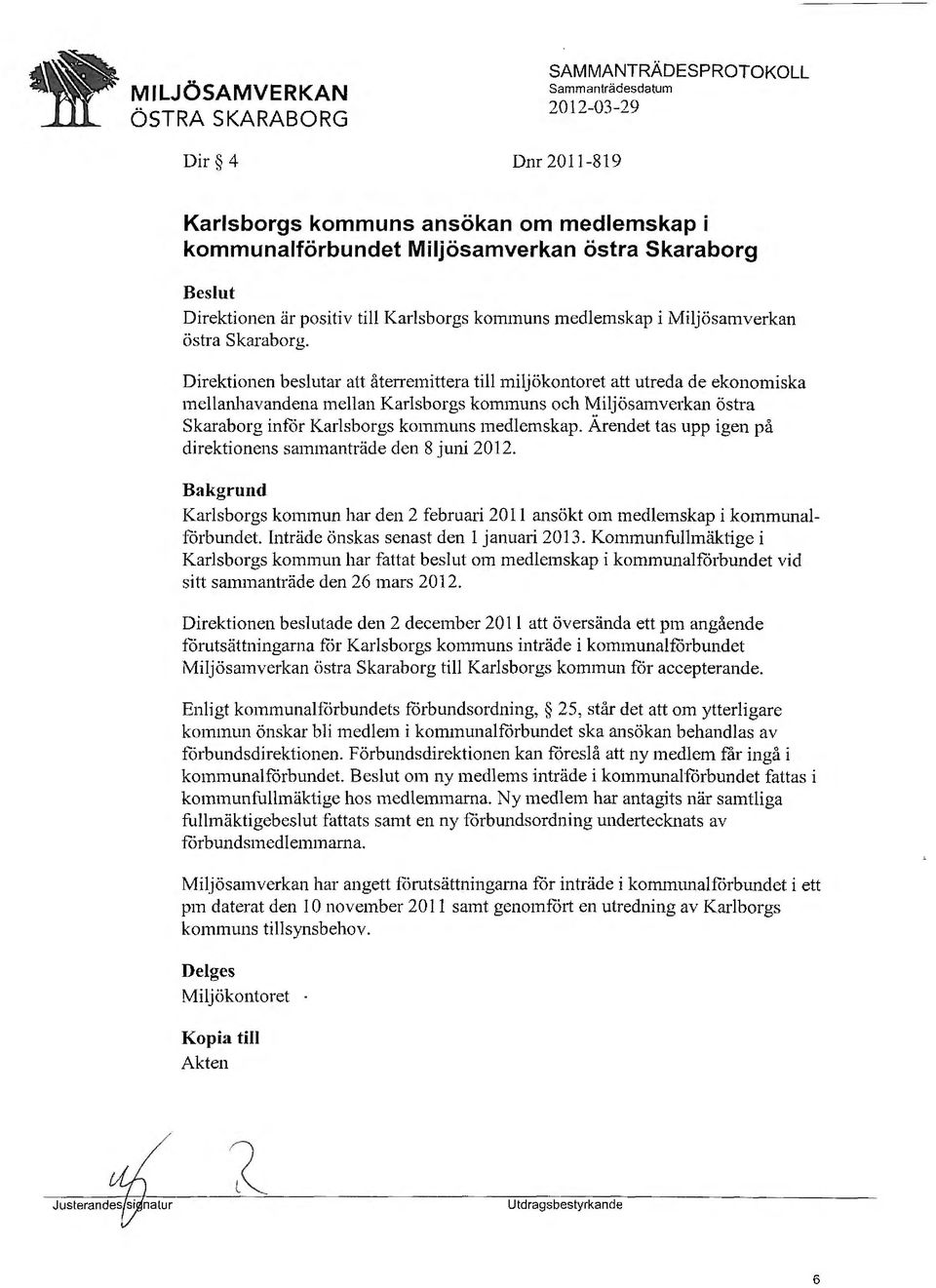Direktionen beslutar att återremittera till miljökontoret att utreda de ekonomiska mellanhavandena mellan Karlsborgs kommuns och Miljösamverkan östra Skaraborg inför Karlsborgs kommuns medlemskap.