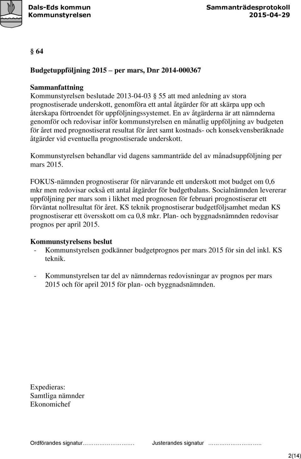 En av åtgärderna är att nämnderna genomför och redovisar inför kommunstyrelsen en månatlig uppföljning av budgeten för året med prognostiserat resultat för året samt kostnads- och konsekvensberäknade