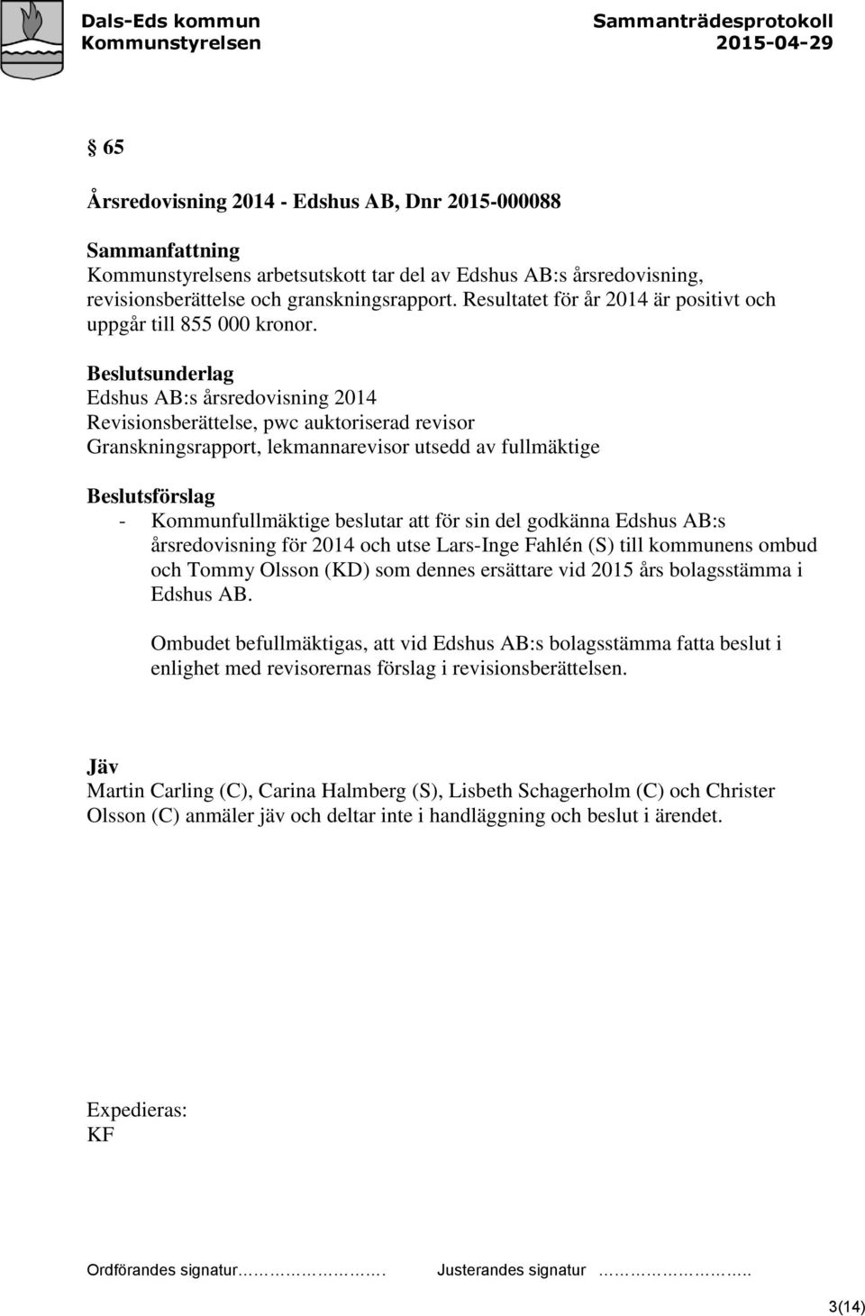 Beslutsunderlag Edshus AB:s årsredovisning 2014 Revisionsberättelse, pwc auktoriserad revisor Granskningsrapport, lekmannarevisor utsedd av fullmäktige Beslutsförslag - Kommunfullmäktige beslutar att