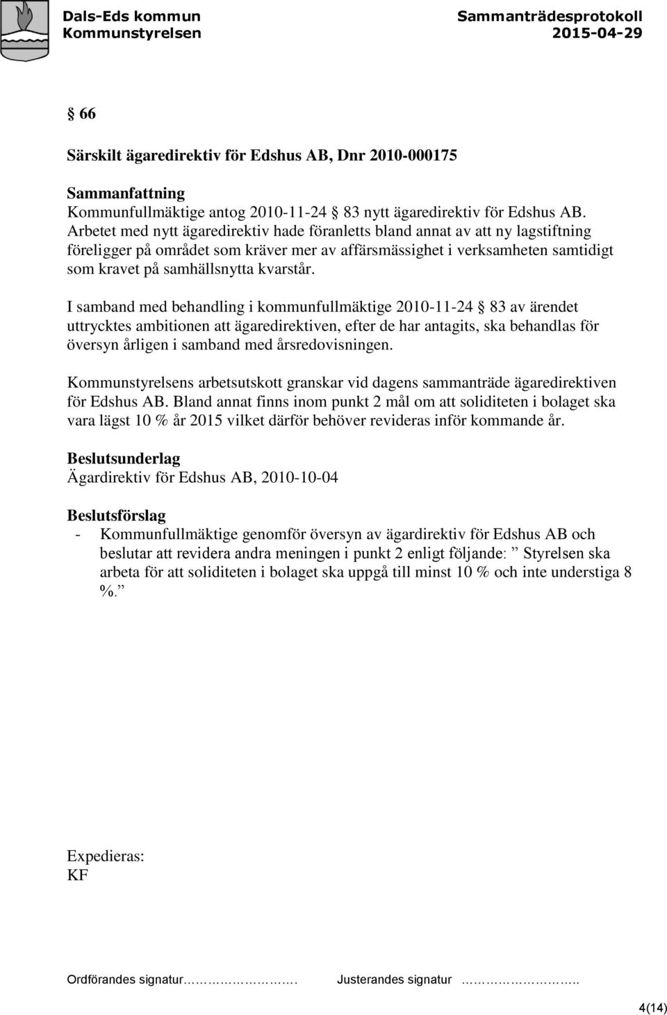 I samband med behandling i kommunfullmäktige 2010-11-24 83 av ärendet uttrycktes ambitionen att ägaredirektiven, efter de har antagits, ska behandlas för översyn årligen i samband med