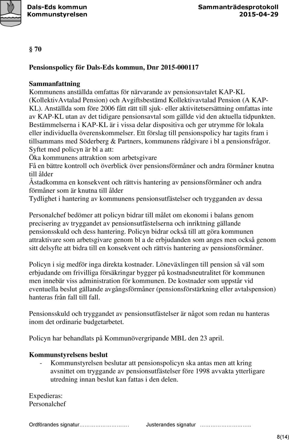 Anställda som före 2006 fått rätt till sjuk- eller aktivitetsersättning omfattas inte av KAP-KL utan av det tidigare pensionsavtal som gällde vid den aktuella tidpunkten.