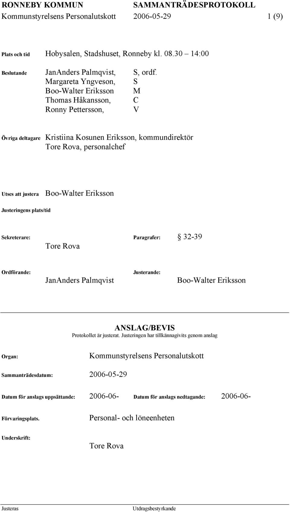 Eriksson Justeringens plats/tid Sekreterare: Paragrafer: 32-39 Tore Rova Ordförande: JanAnders Palmqvist Justerande: Boo-Walter Eriksson ANSLAG/BEVIS Protokollet är justerat.