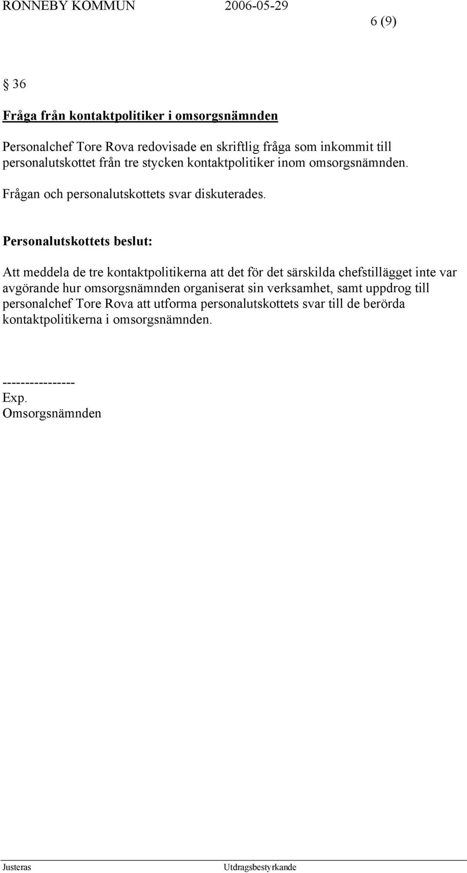 Att meddela de tre kontaktpolitikerna att det för det särskilda chefstillägget inte var avgörande hur omsorgsnämnden organiserat sin