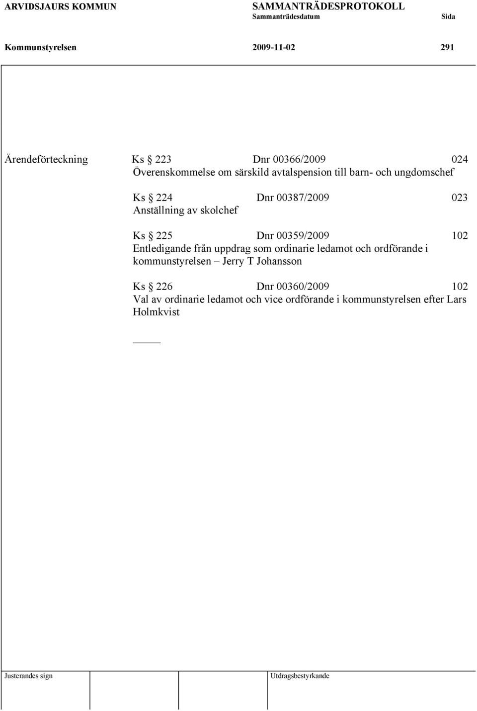 skolchef Ks 225 Dnr 00359/2009 102 Entledigande från uppdrag som ordinarie ledamot och ordförande i kommunstyrelsen Jerry T