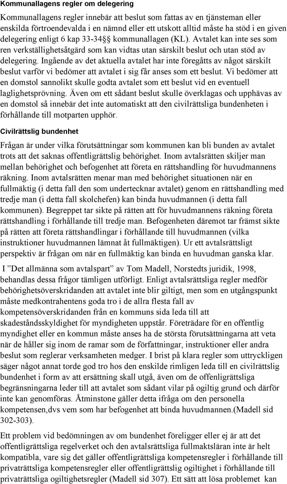 Ingående av det aktuella avtalet har inte föregåtts av något särskilt beslut varför vi bedömer att avtalet i sig får anses som ett beslut.