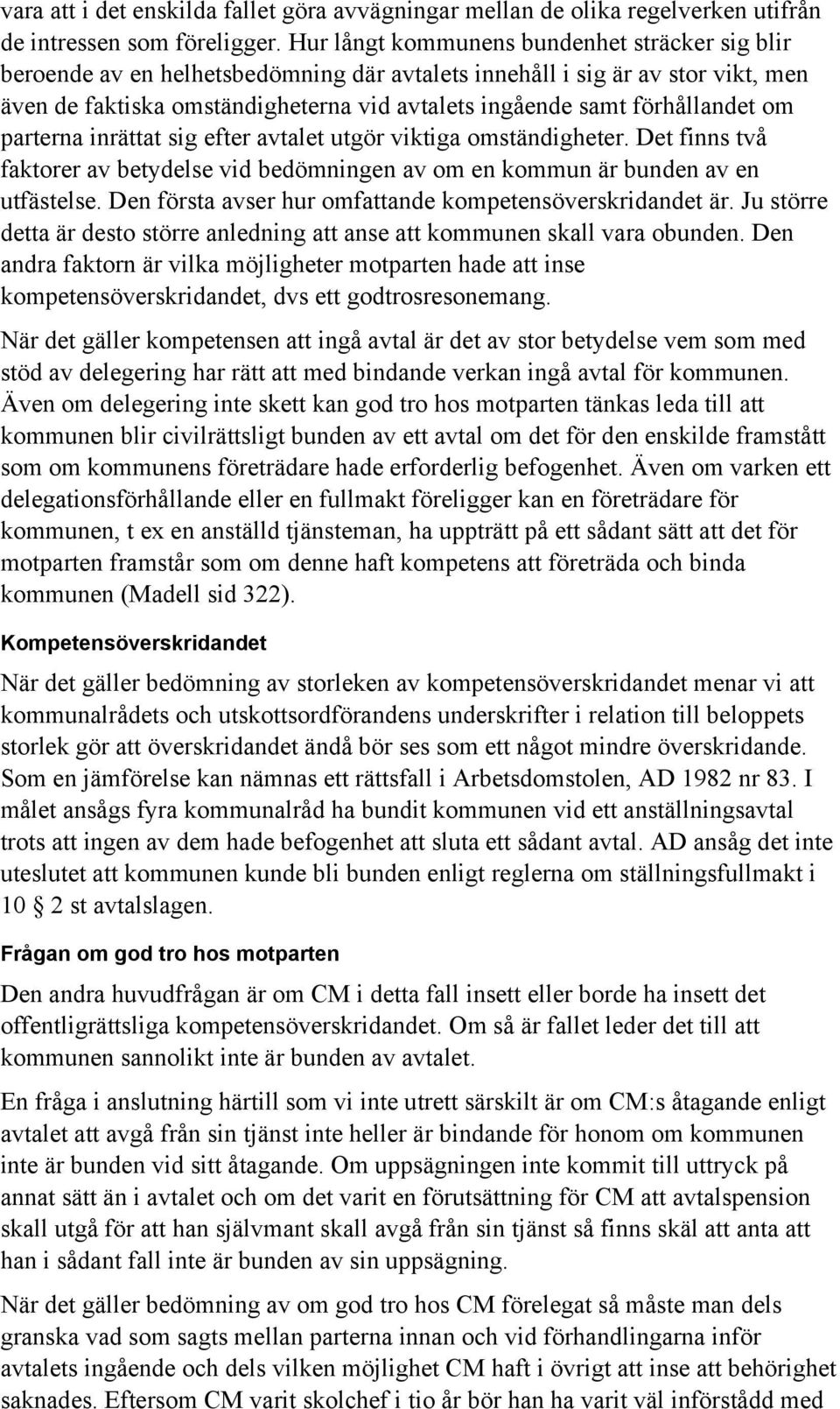 förhållandet om parterna inrättat sig efter avtalet utgör viktiga omständigheter. Det finns två faktorer av betydelse vid bedömningen av om en kommun är bunden av en utfästelse.