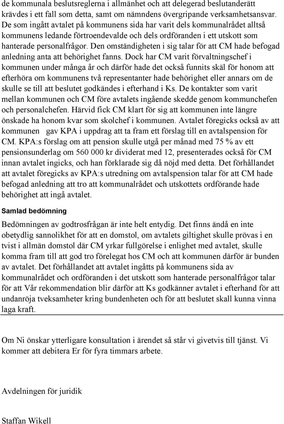 Den omständigheten i sig talar för att CM hade befogad anledning anta att behörighet fanns.