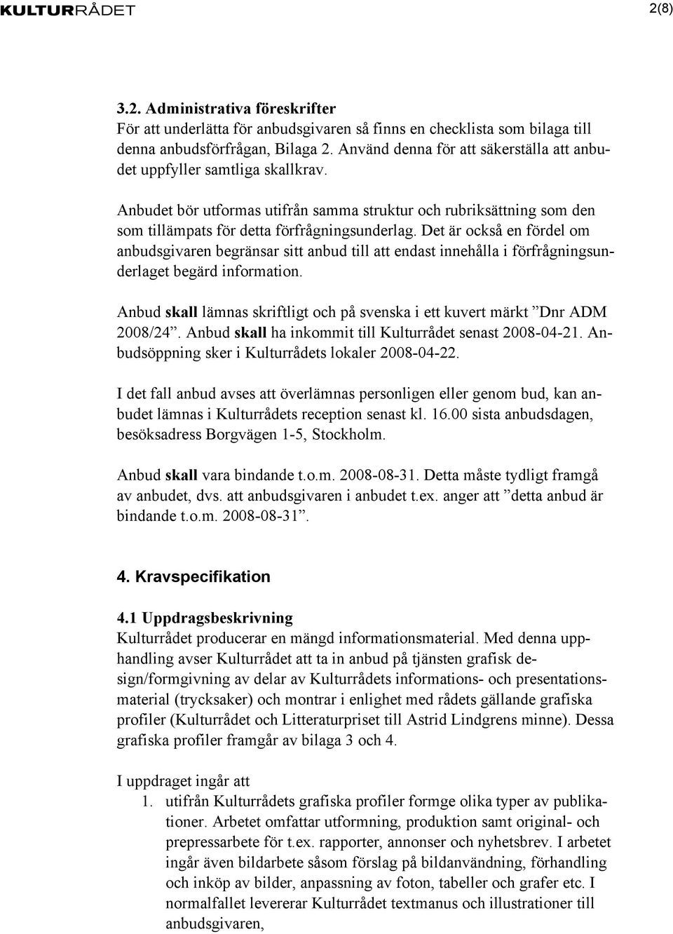 Det är också en fördel om anbudsgivaren begränsar sitt anbud till att endast innehålla i förfrågningsunderlaget begärd information.