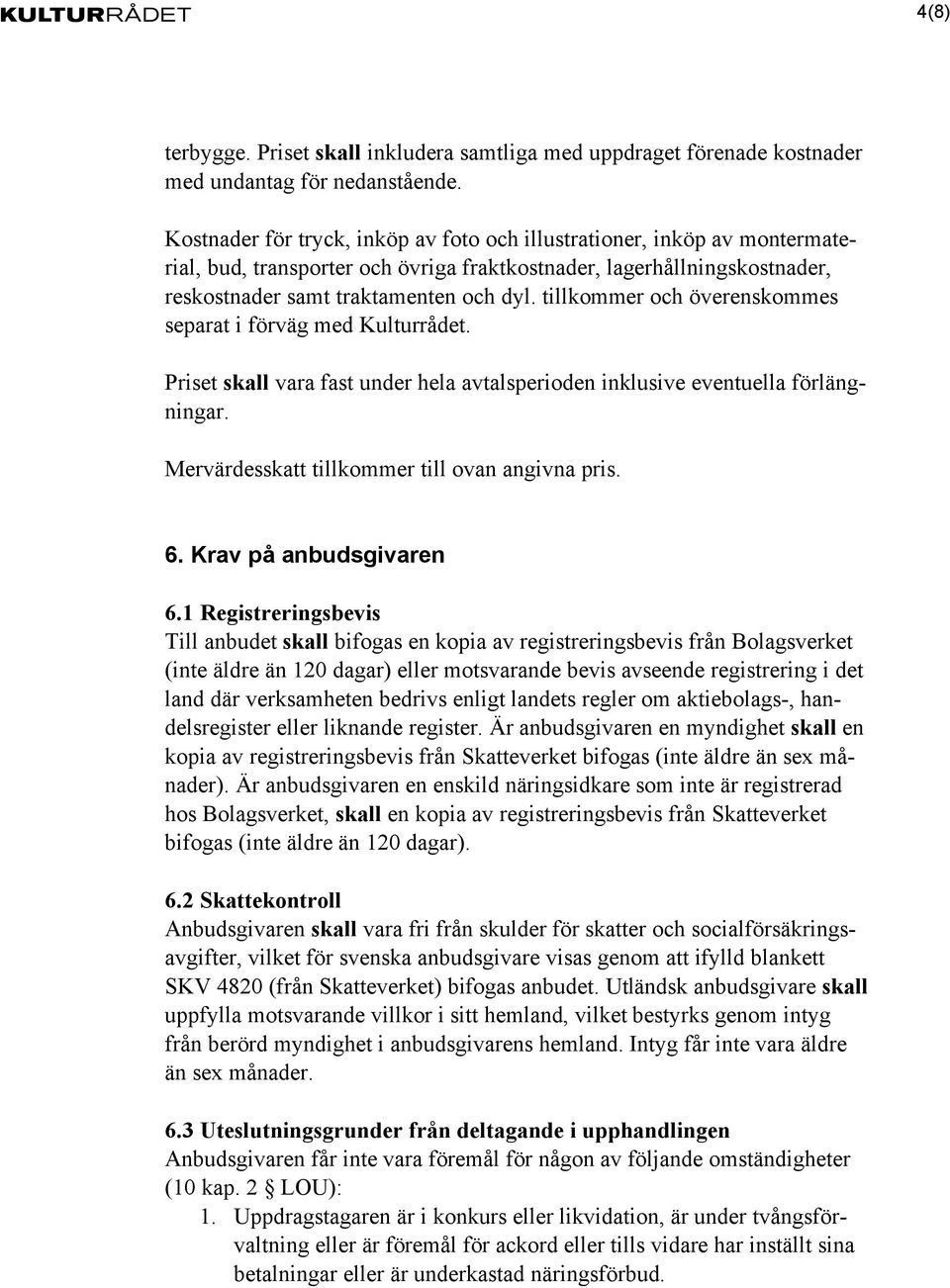 tillkommer och överenskommes separat i förväg med Kulturrådet. Priset skall vara fast under hela avtalsperioden inklusive eventuella förlängningar. Mervärdesskatt tillkommer till ovan angivna pris. 6.