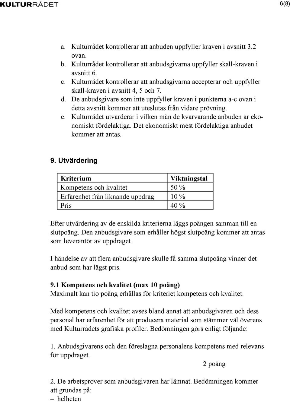 De anbudsgivare som inte uppfyller kraven i punkterna a-c ovan i detta avsnitt kommer att uteslutas från vidare prövning. e.