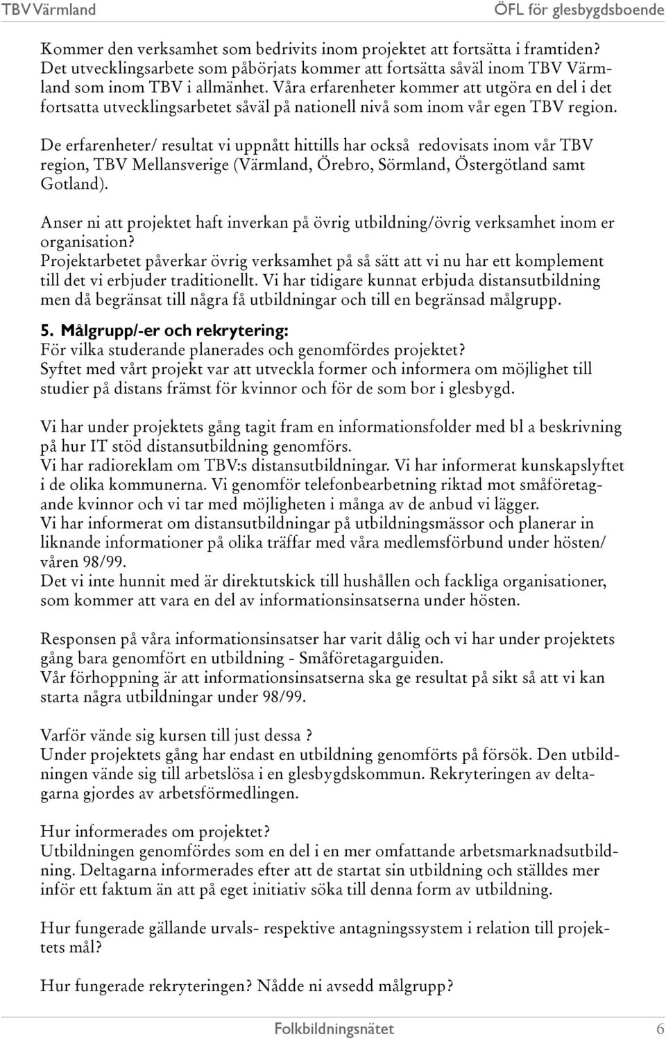 De erfarenheter/ resultat vi uppnått hittills har också redovisats inom vår TBV region, TBV Mellansverige (Värmland, Örebro, Sörmland, Östergötland samt Gotland).