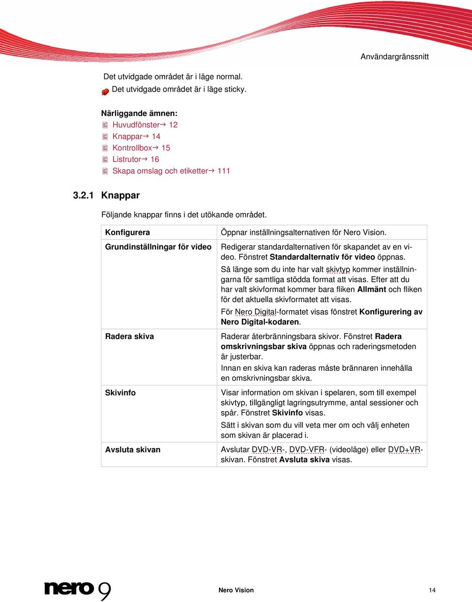 Fönstret Standardalternativ för video öppnas. Så länge som du inte har valt skivtyp kommer inställningarna för samtliga stödda format att visas.