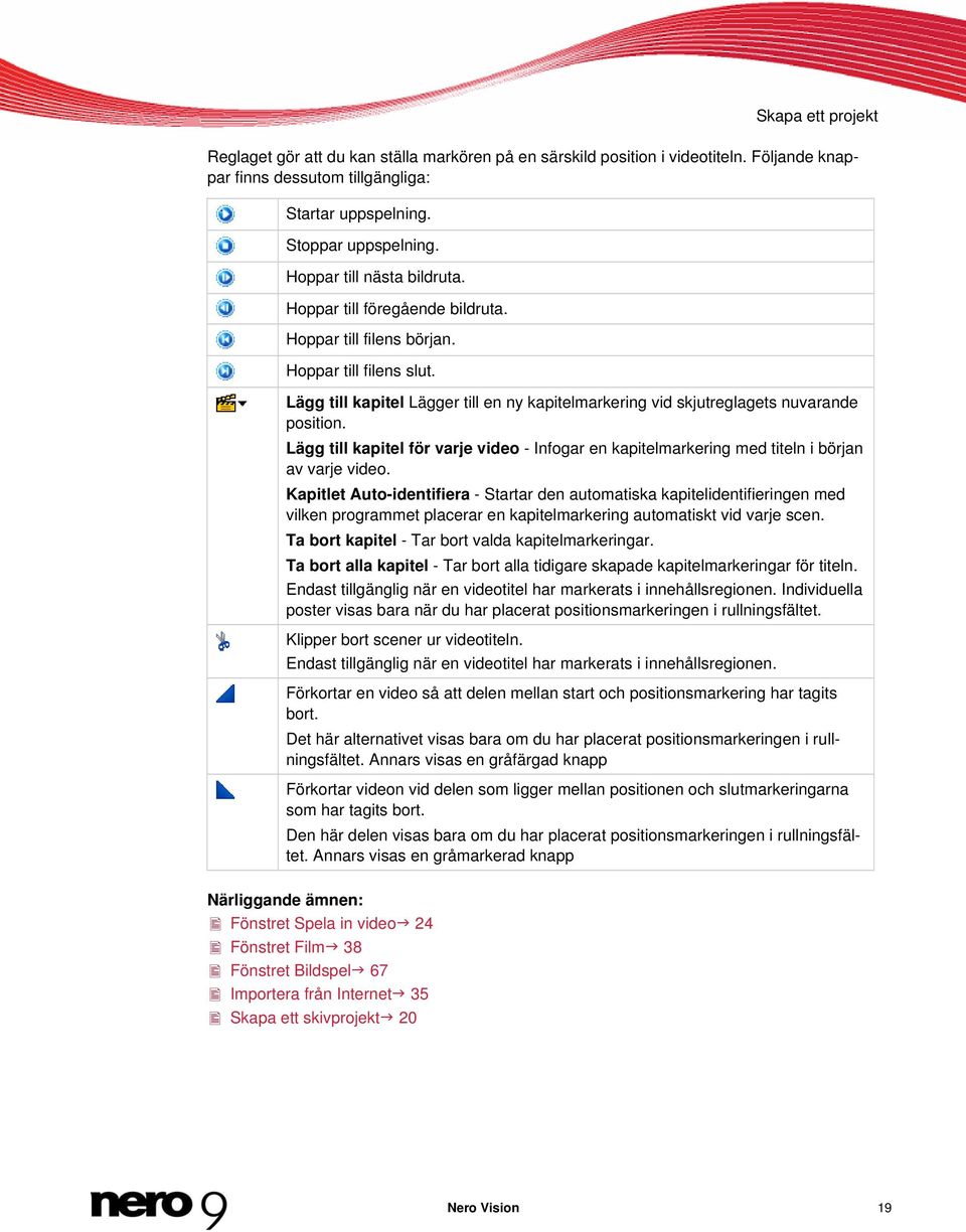 Lägg till kapitel Lägger till en ny kapitelmarkering vid skjutreglagets nuvarande position. Lägg till kapitel för varje video - Infogar en kapitelmarkering med titeln i början av varje video.