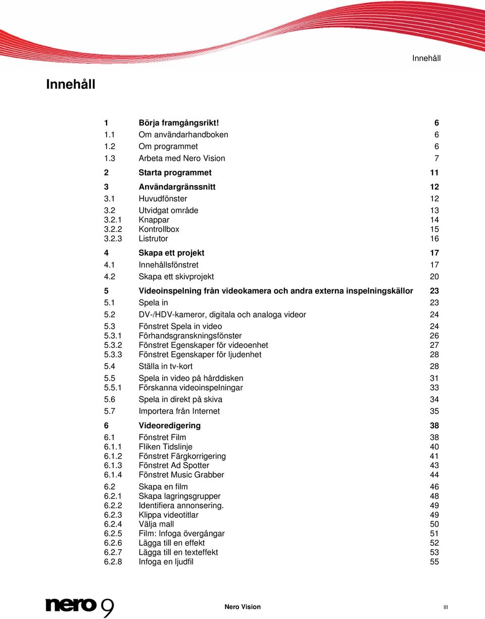 2 Skapa ett skivprojekt 20 5 Videoinspelning från videokamera och andra externa inspelningskällor 23 5.1 Spela in 23 5.2 DV-/HDV-kameror, digitala och analoga videor 24 5.