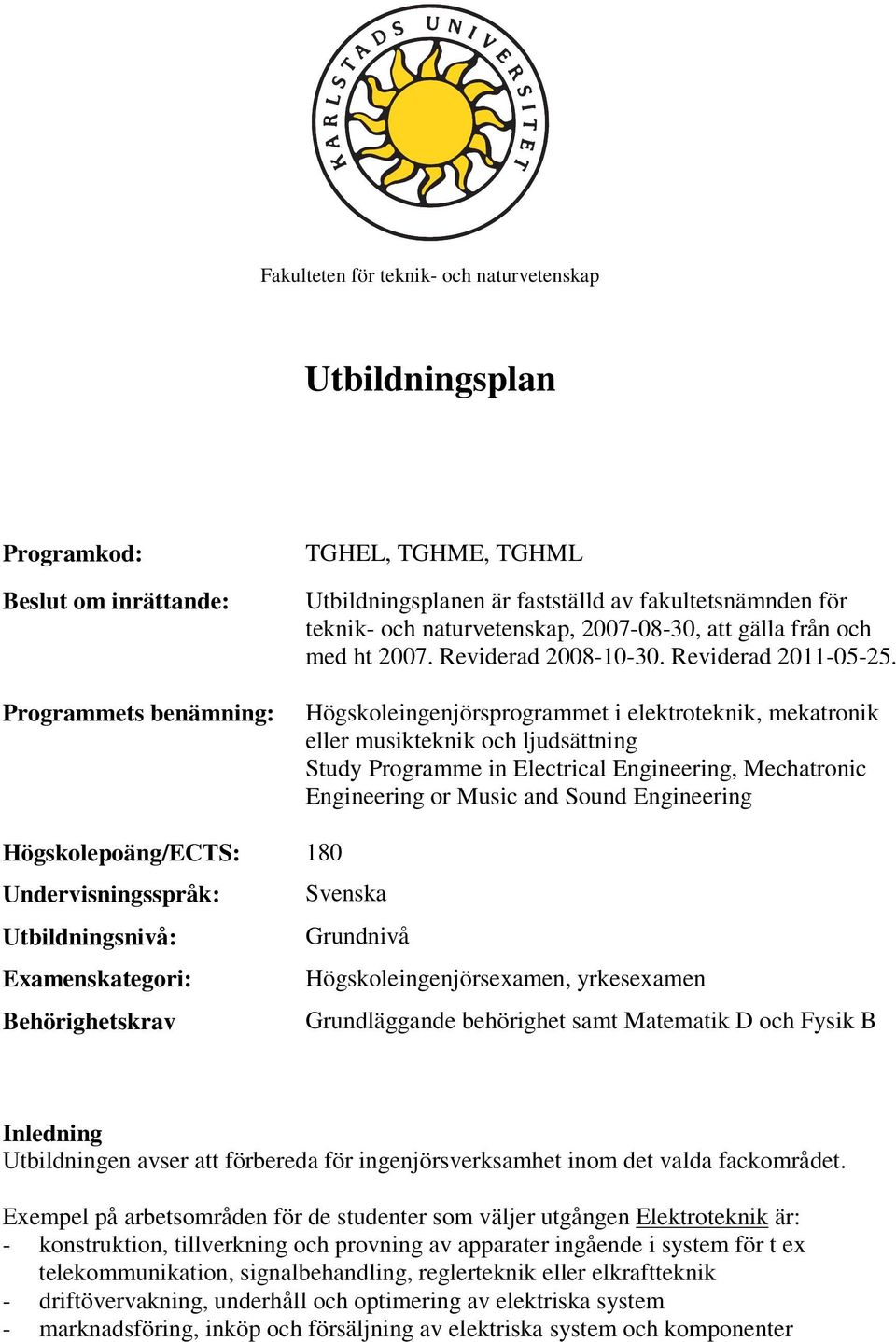 Högskoleingenjörsprogrammet i elektroteknik, mekatronik eller musikteknik och ljudsättning Study Programme in Electrical Engineering, Mechatronic Engineering or Music and Sound Engineering