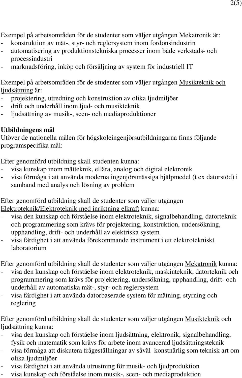 ljudsättning är: - projektering, utredning och konstruktion av olika ljudmiljöer - drift och underhåll inom ljud- och musikteknik - ljudsättning av musik-, scen- och mediaproduktioner Utbildningens