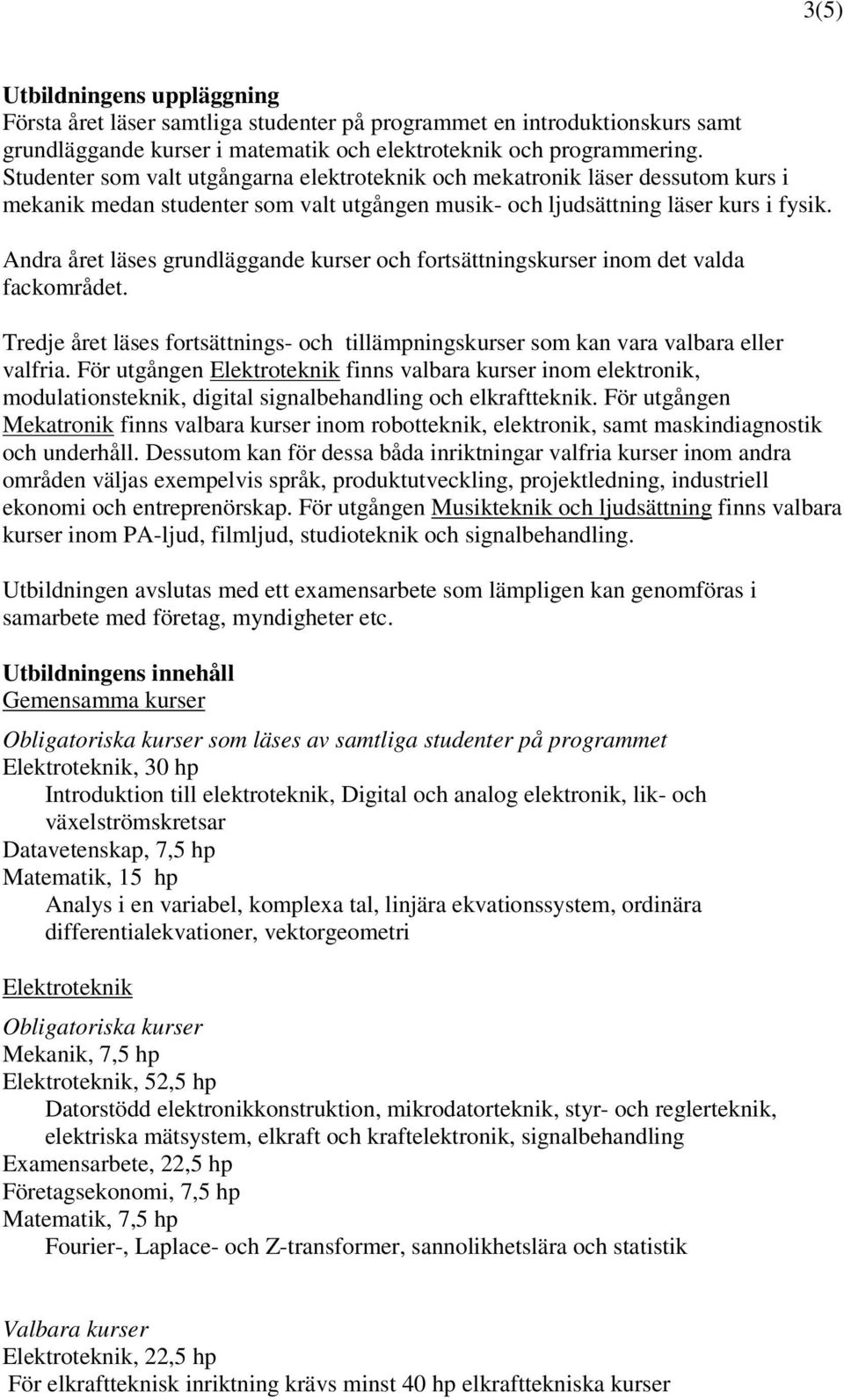 Andra året läses grundläggande kurser och fortsättningskurser inom det valda fackområdet. Tredje året läses fortsättnings- och tillämpningskurser som kan vara valbara eller valfria.