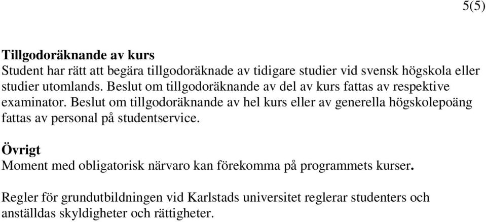Beslut om tillgodoräknande av hel kurs eller av generella högskolepoäng fattas av personal på studentservice.