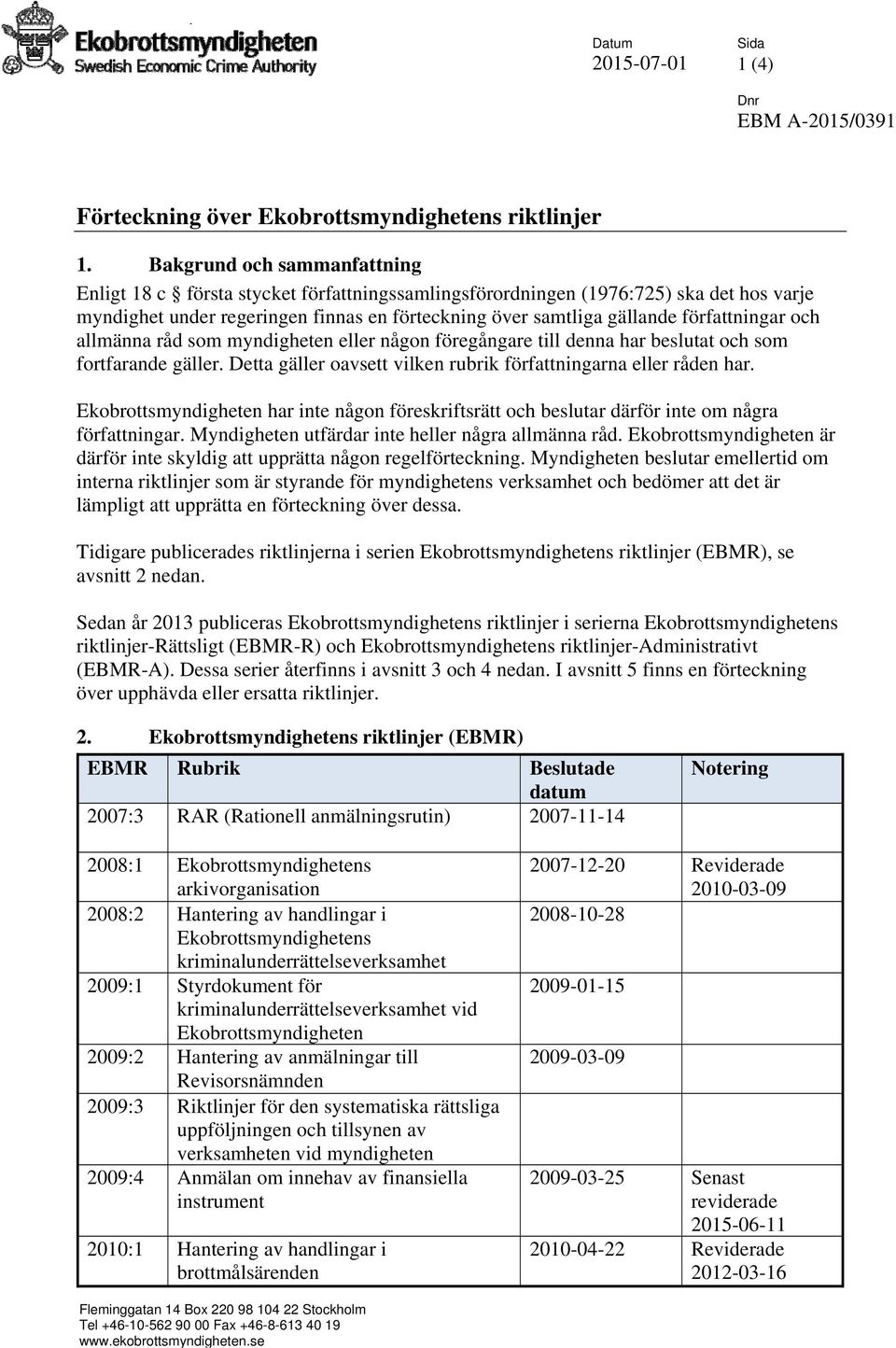 författningar och allmänna råd som myndigheten eller någon föregångare till denna har beslutat och som fortfarande gäller. Detta gäller oavsett vilken rubrik författningarna eller råden har.