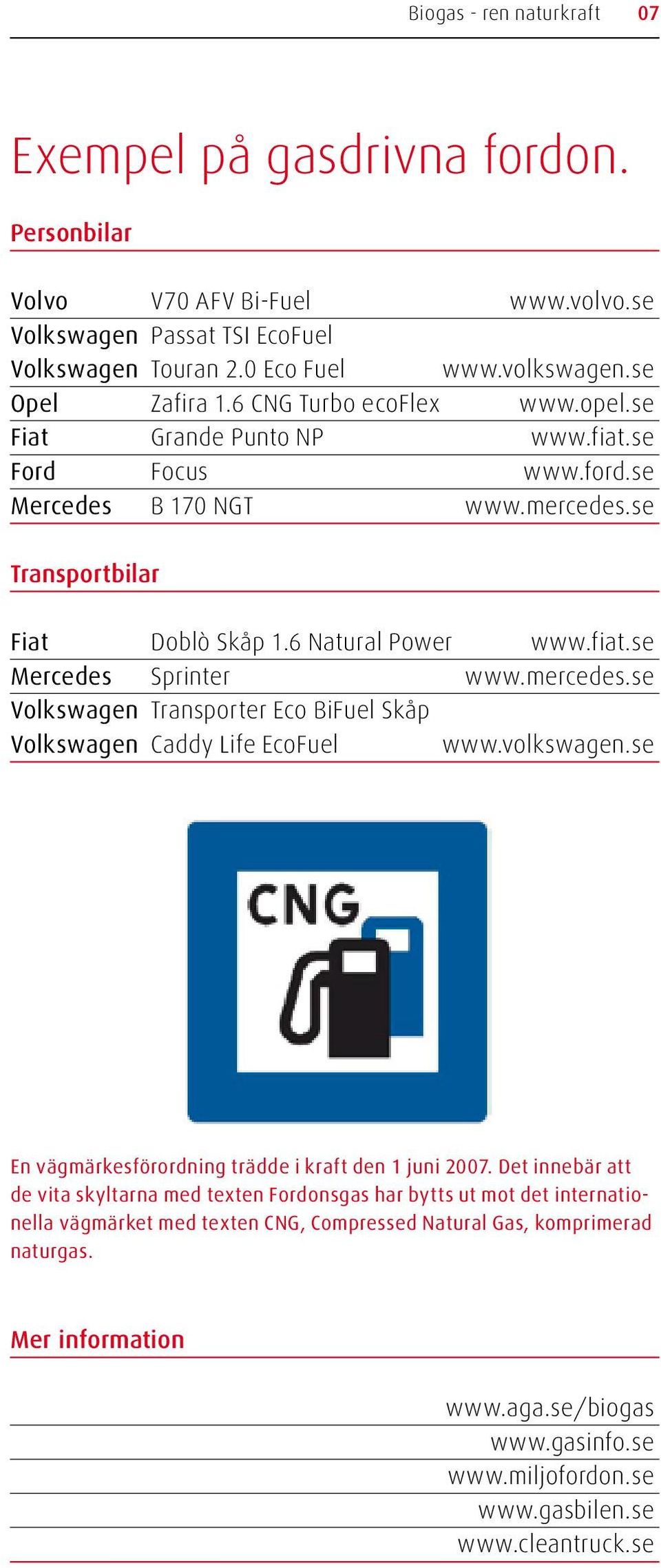 mercedes.se Volkswagen Transporter Eco BiFuel Skåp Volkswagen Caddy Life EcoFuel www.volkswagen.se En vägmärkesförordning trädde i kraft den 1 juni 2007.