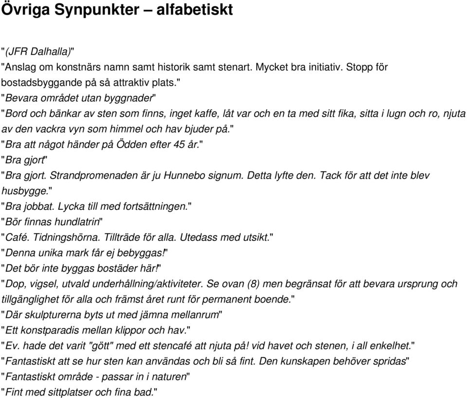 " "Bra att något händer på Ödden efter 45 år." "Bra gjort" "Bra gjort. Strandpromenaden är ju Hunnebo signum. Detta lyfte den. Tack för att det inte blev husbygge." "Bra jobbat.