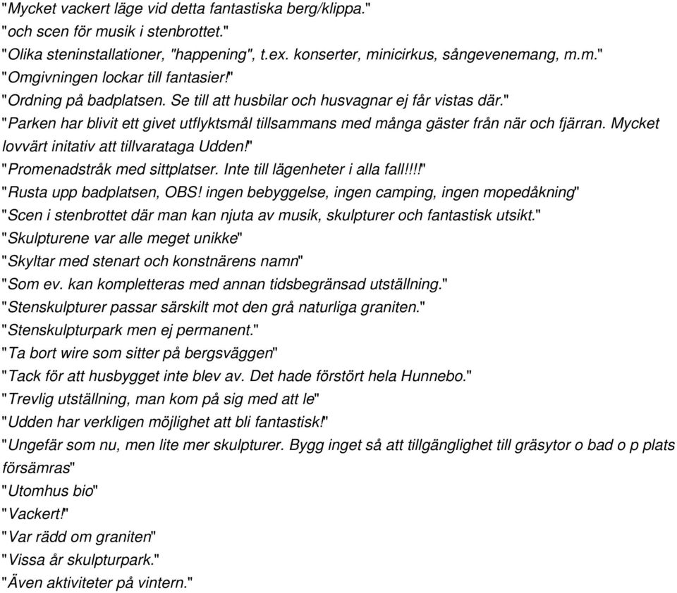 Mycket lovvärt initativ att tillvarataga Udden!" "Promenadstråk med sittplatser. Inte till lägenheter i alla fall!!!!" "Rusta upp badplatsen, OBS!
