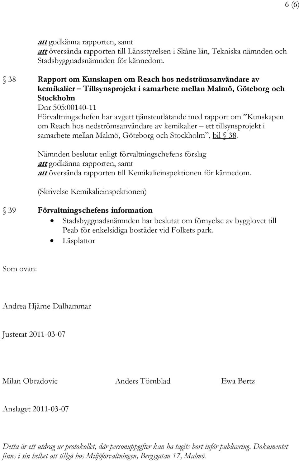 med rapport om Kunskapen om Reach hos nedströmsanvändare av kemikalier ett tillsynsprojekt i samarbete mellan Malmö, Göteborg och Stockholm, bil 38.