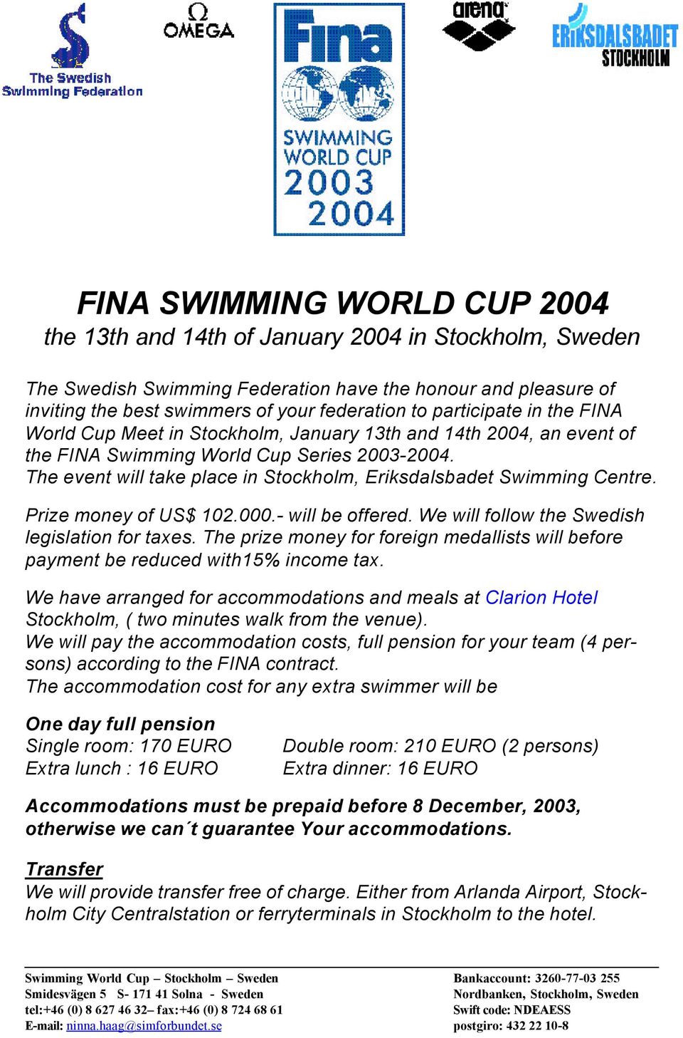 The event will take place in Stockholm, Eriksdalsbadet Swimming Centre. Prize money of US$ 102.000.- will be offered. We will follow the Swedish legislation for taxes.