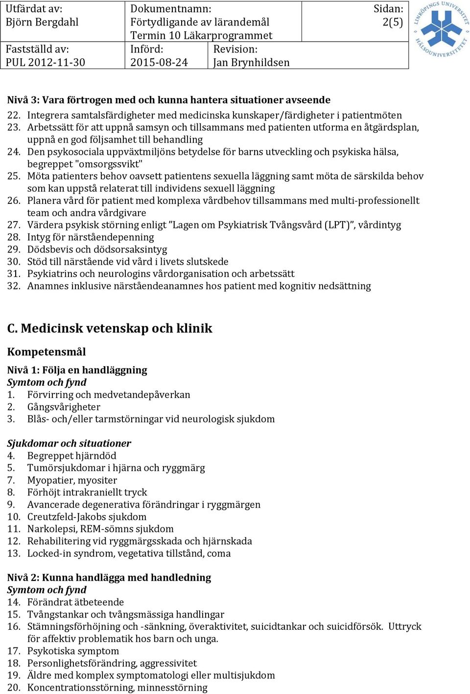 Den psykosociala uppväxtmiljöns betydelse för barns utveckling och psykiska hälsa, begreppet "omsorgssvikt" 25.