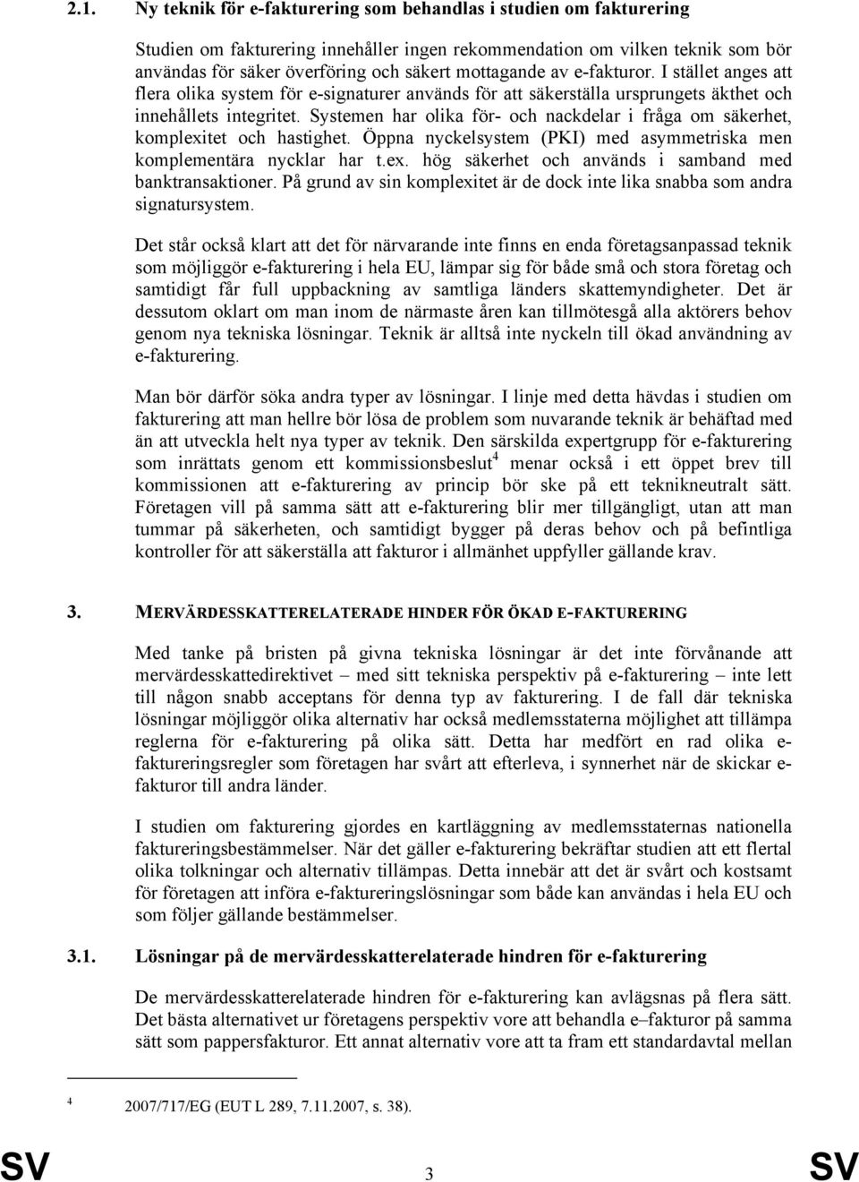 Systemen har olika för- och nackdelar i fråga om säkerhet, komplexitet och hastighet. Öppna nyckelsystem (PKI) med asymmetriska men komplementära nycklar har t.ex. hög säkerhet och används i samband med banktransaktioner.