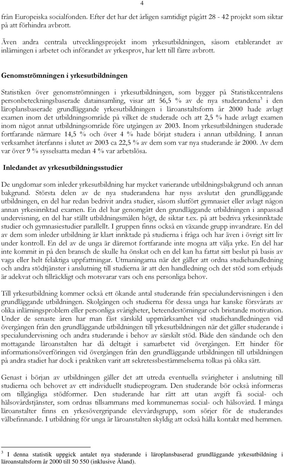 Genomströmningen i Statistiken över genomströmningen i, som bygger på Statistikcentralens personbeteckningsbaserade datainsamling, visar att 56,5 % av de nya studerandena 3 i den läroplansbaserade