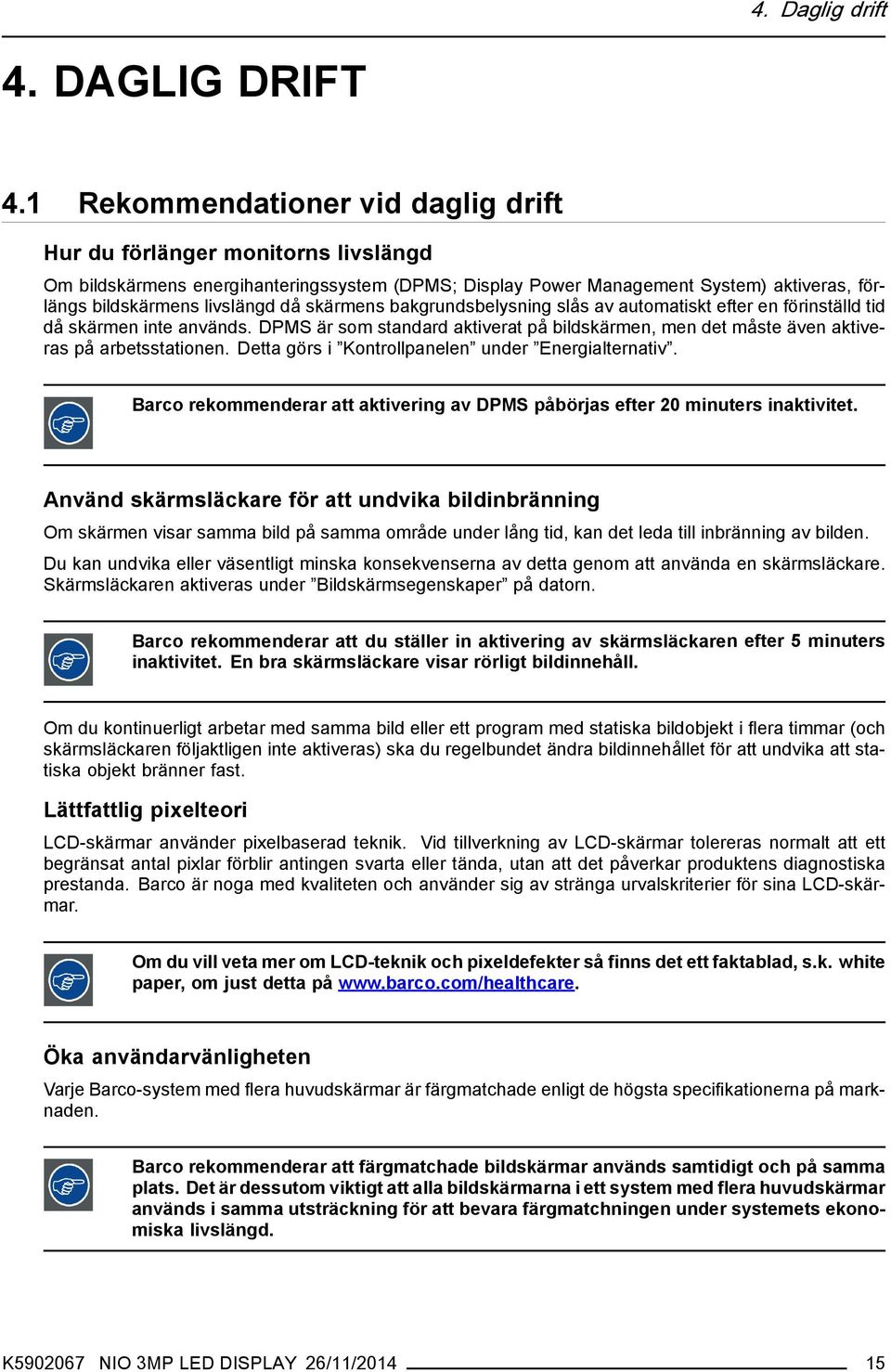 skärmens bakgrundsbelysning slås av automatiskt efter en förinställd tid då skärmen inte används. DPMS är som standard aktiverat på bildskärmen, men det måste även aktiveras på arbetsstationen.