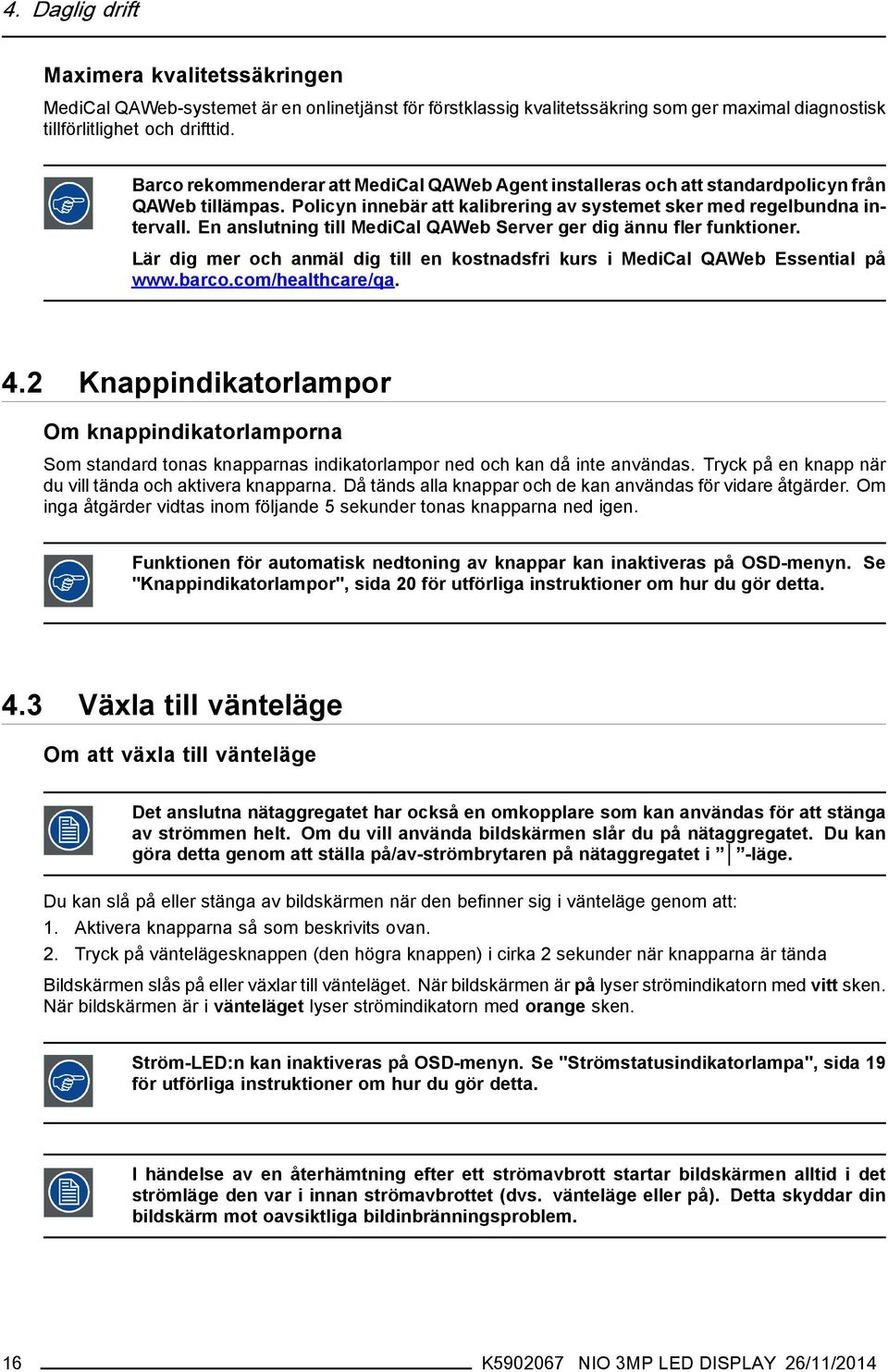 En anslutning till MediCal QAWeb Server ger dig ännu fler funktioner. Lär dig mer och anmäl dig till en kostnadsfri kurs i MediCal QAWeb Essential på www.barco.com/healthcare/qa. 4.