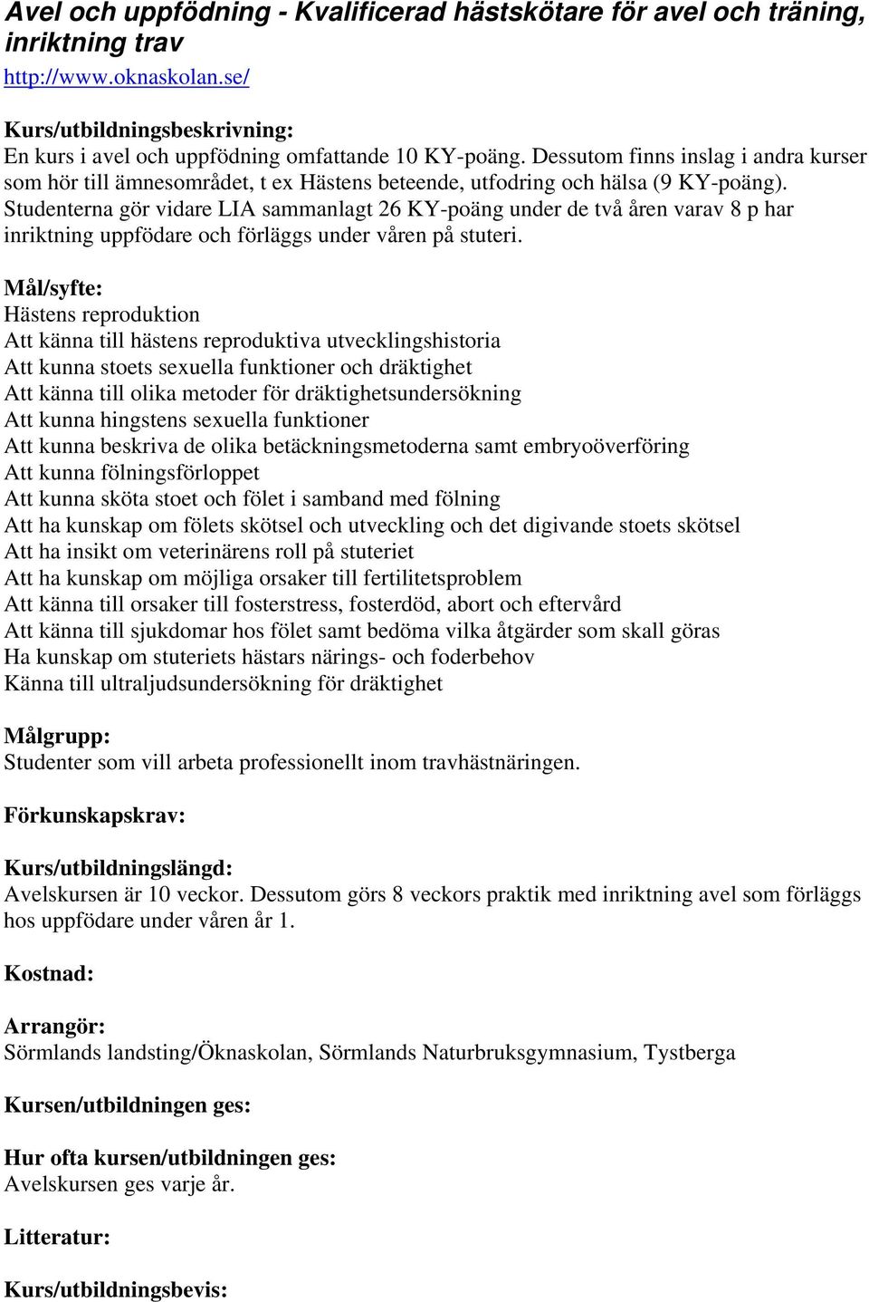 Studenterna gör vidare LIA sammanlagt 26 KY-poäng under de två åren varav 8 p har inriktning uppfödare och förläggs under våren på stuteri.