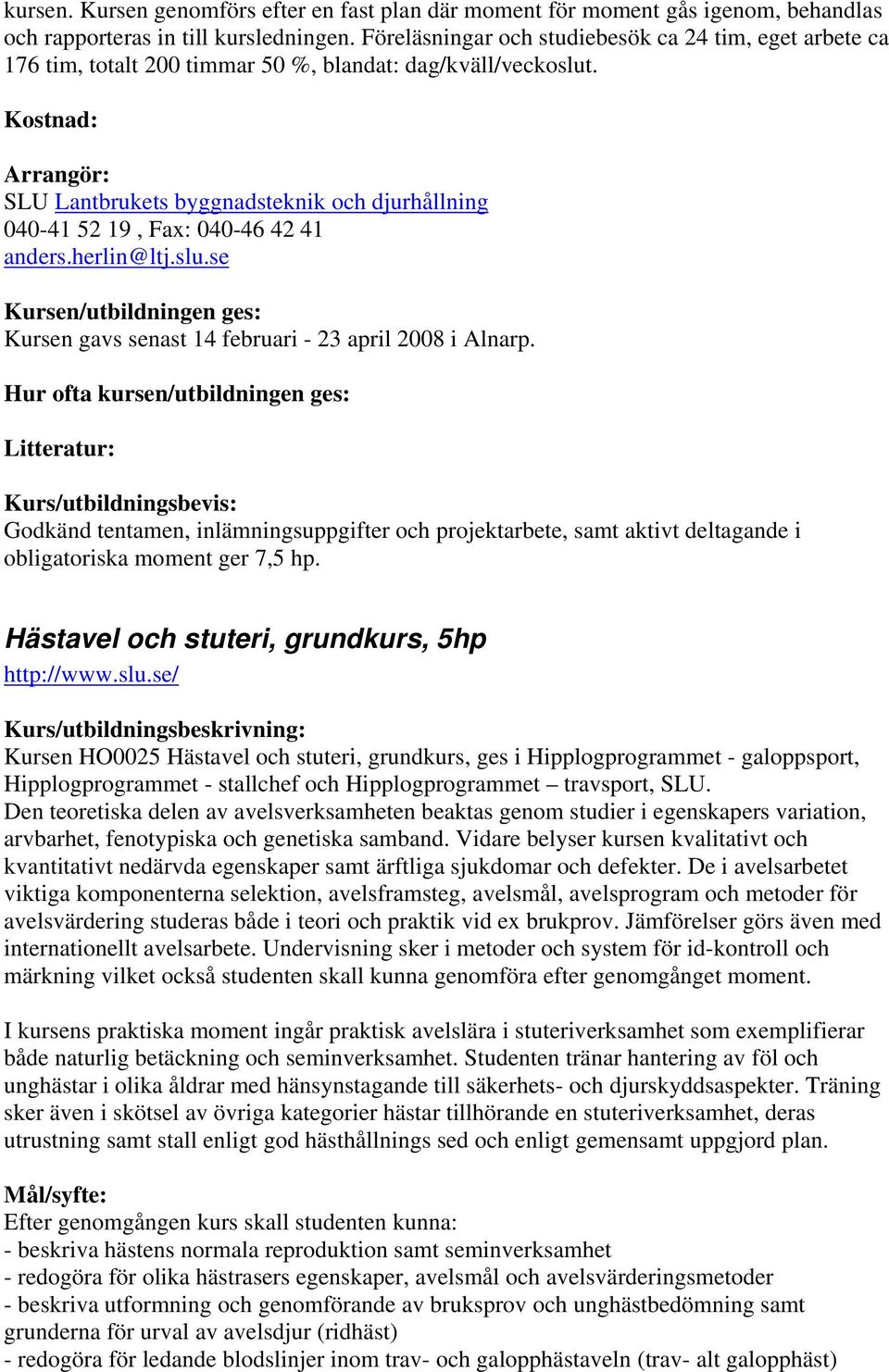 SLU Lantbrukets byggnadsteknik och djurhållning 040-41 52 19, Fax: 040-46 42 41 anders.herlin@ltj.slu.se Kursen gavs senast 14 februari - 23 april 2008 i Alnarp.