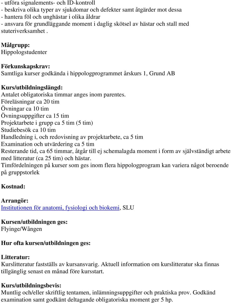 Föreläsningar ca 20 tim Övningar ca 10 tim Övningsuppgifter ca 15 tim Projektarbete i grupp ca 5 tim (5 tim) Studiebesök ca 10 tim Handledning i, och redovisning av projektarbete, ca 5 tim