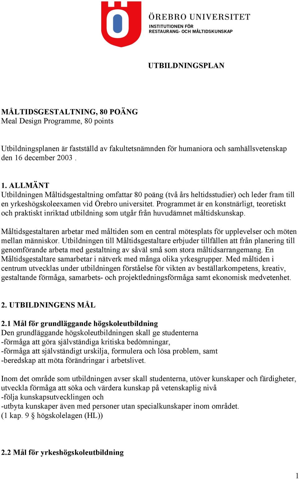 Programmet är en konstnärligt, teoretiskt och praktiskt inriktad utbildning som utgår från huvudämnet måltidskunskap.