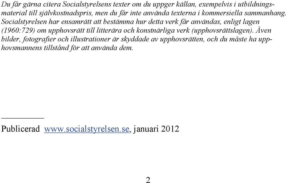 Socialstyrelsen har ensamrätt att bestämma hur detta verk får användas, enligt lagen (1960:729) om upphovsrätt till litterära och