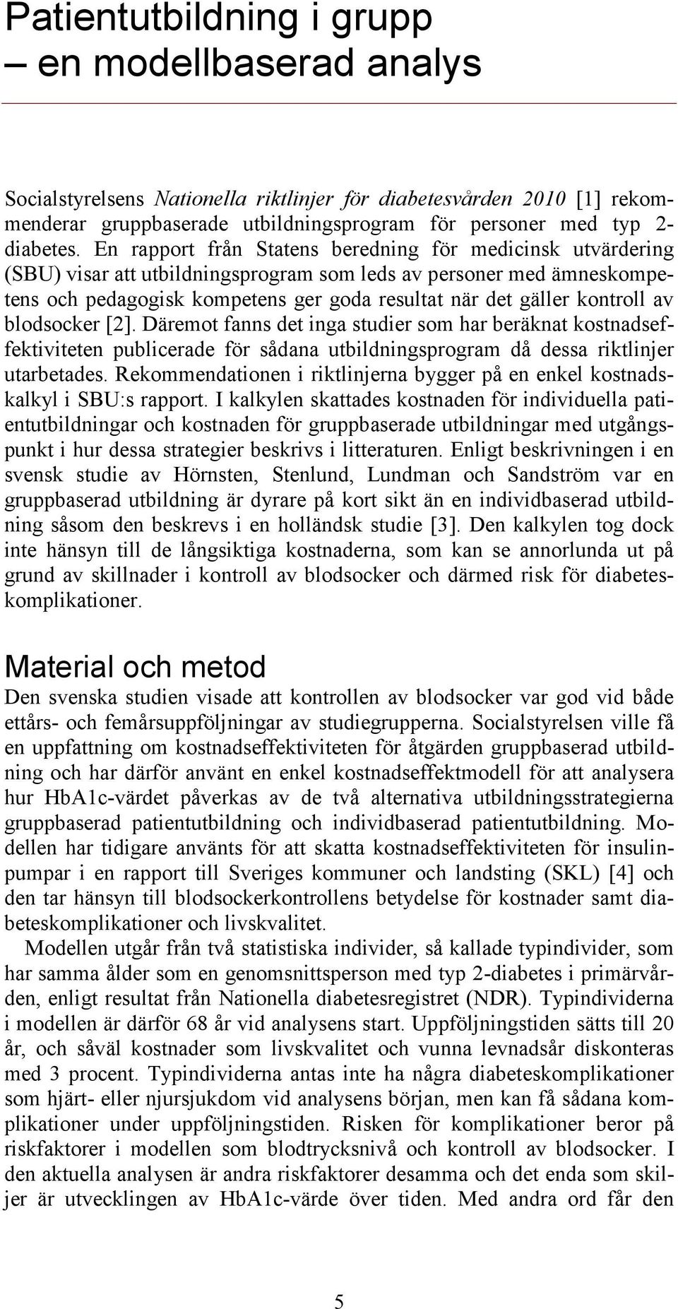 blodsocker [2]. Däremot fanns det inga studier som har beräknat kostnadseffektiviteten publicerade för sådana sprogram då dessa riktlinjer utarbetades.